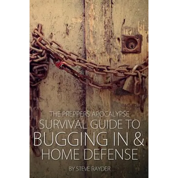 The Preppers Apocalypse Survival Guide to Bugging In & Home Defense