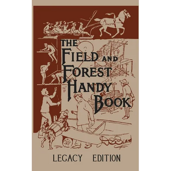 The Field And Forest Handy Book Legacy Edition: Dan Beard's Classic Manual On Things For Kids (And Adults) To Do In The Forest And Outdoors