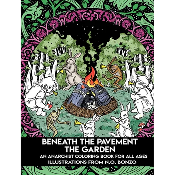 Beneath the Pavement the Garden: An Anarchist Coloring Book for All Ages
