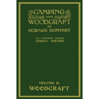 Camping And Woodcraft Volume 2 - The Expanded 1916 Version (Legacy Edition): The Deluxe Masterpiece On Outdoors Living And Wilderness Travel
