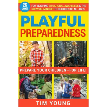 Playful Preparedness: Prepare Your Children-For Life! 26 Games for Teaching Situational Awareness and the Survival Mindset to Children of All Ages