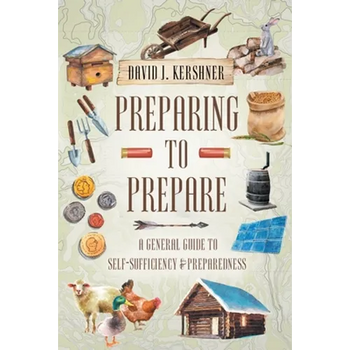Preparing to Prepare: A General Guide to Self-Sufficiency and Preparedness