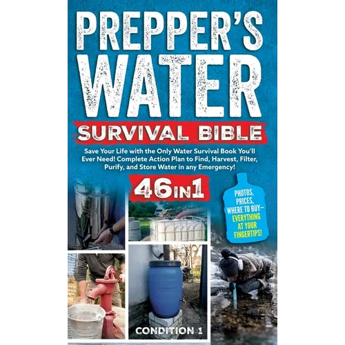 Prepper's Water Survival Bible: Save Your Life with the Only Water Survival Book You'll Ever Need! Complete Action Plan to Find, Harvest, Filter, Puri