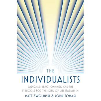 The Individualists: Radicals, Reactionaries, and the Struggle for the Soul of Libertarianism