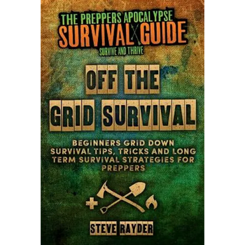 Off The Grid Survival: Beginners Grid Down Survival Tips, Tricks and Long Term Survival Strategies for Preppers - Paperback