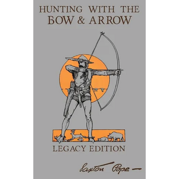Hunting With The Bow And Arrow - Legacy Edition: The Classic Manual For Making And Using Archery Equipment For Marksmanship And Hunting - Hardcover