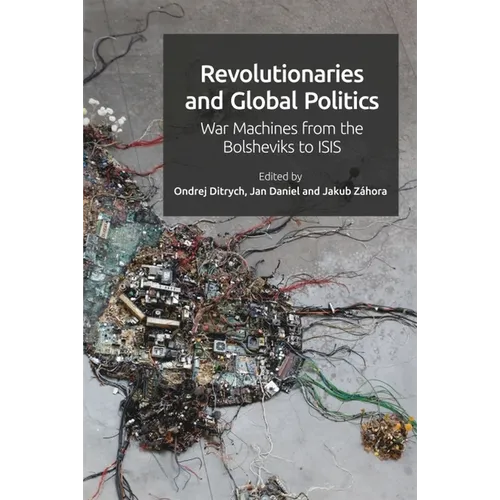 Revolutionaries and Global Politics: War Machines from the Bolsheviks to Isis