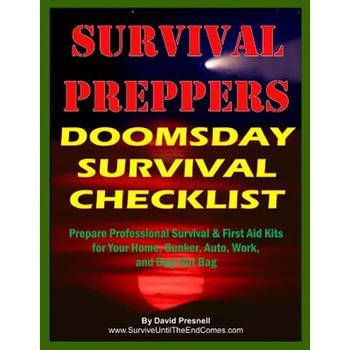 Survival Preppers Doomsday Survival Checklist: Prepare Professional Survival & First Aid Kits for Your Home, Bunker, Auto, Work, and Bug-Out Bag