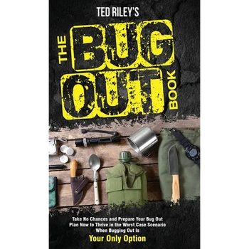 The Bug Out Book: Take No Chances and Prepare Your Bug Out Plan Now to Thrive in the Worst Case Scenario When Bugging Out Is Your Only Option