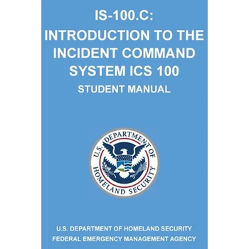 Is-100.C: Introduction to the Incident Command System, ICS 100: (Student Manual)