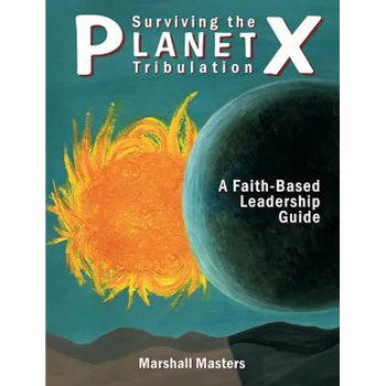 Surviving the Planet X Tribulation: A Faith-Based Leadership Guide