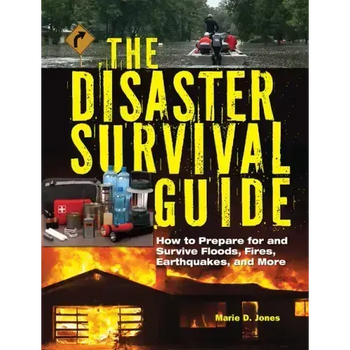 The Disaster Survival Guide: How to Prepare for and Survive Floods, Fires, Earthquakes and More