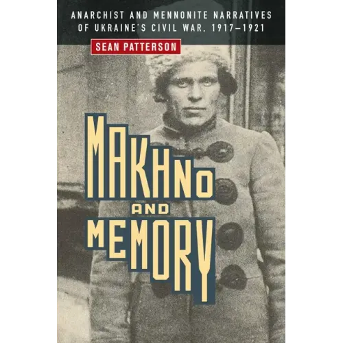 Makhno and Memory: Anarchist and Mennonite Narratives of Ukraine's Civil War, 1917-1921