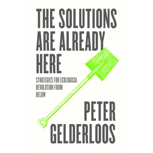 The Solutions are Already Here: Strategies for Ecological Revolution from Below