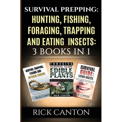 Survival Prepping: Hunting, Fishing, Foraging, Trapping and Eating Insects: 3 Books In 1