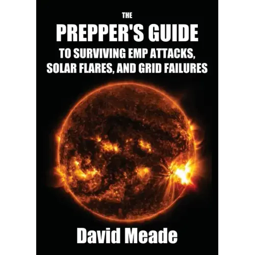 The Prepper's Guide to Surviving EMP Attacks, Solar Flares and Grid Failures