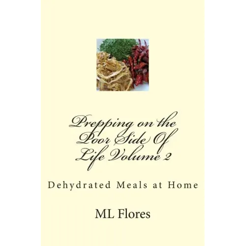 Prepping on the Poor Side Of Life Volume 2: Dehydrated Meals at Home