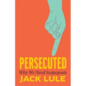 Persecuted: Why We Need Scapegoats