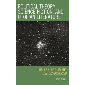 Political Theory, Science Fiction, and Utopian Literature: Ursula K. Le Guin and The Dispossessed