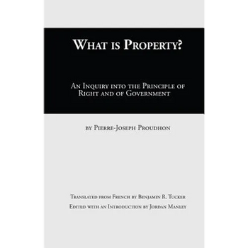 What Is Property?: An Inquiry into the Principle of Right and of Government