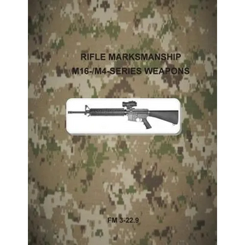 Rifle Marksmanship M16-/M4-Series Weapons: FM 3-22.9