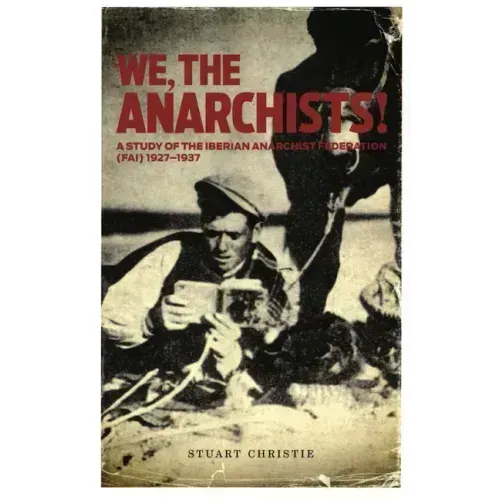 We, the Anarchists!: A Study of the Iberian Anarchist Federation (Fai) 1927-1937
