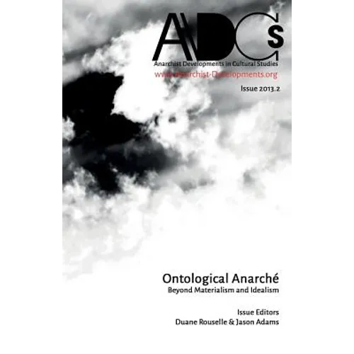 Anarchist Developments in Cultural Studies 2013.2: Ontological Anarché Beyond Materialism and Idealism - Paperback