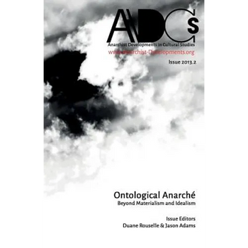 Anarchist Developments in Cultural Studies 2013.2: Ontological Anarché Beyond Materialism and Idealism - Paperback