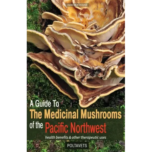 Guide to Medicinal Mushrooms of the Pacific Northwest: Health Benefits and Other Therapeutic Uses - Paperback