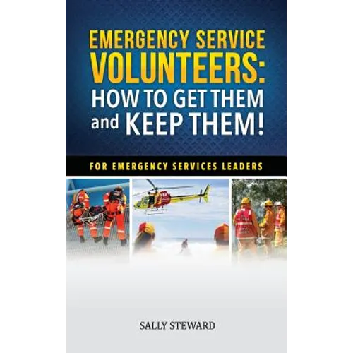 Emergency Service Volunteers: How to Get Them and Keep Them. For Emergency Service Leaders