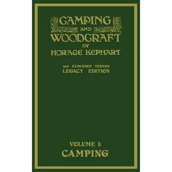 Camping And Woodcraft Volume 1 - The Expanded 1916 Version (Legacy Edition): The Deluxe Masterpiece On Outdoors Living And Wilderness Travel
