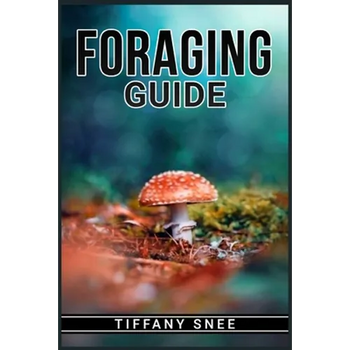 Foraging Guide: Finding and Recognizing Local Wild Edible Plants and Mushrooms (2022 for Beginners)