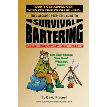 The Hardcore Prepper's Guide to Survival Bartering: Live Without Dollars and Without Debt