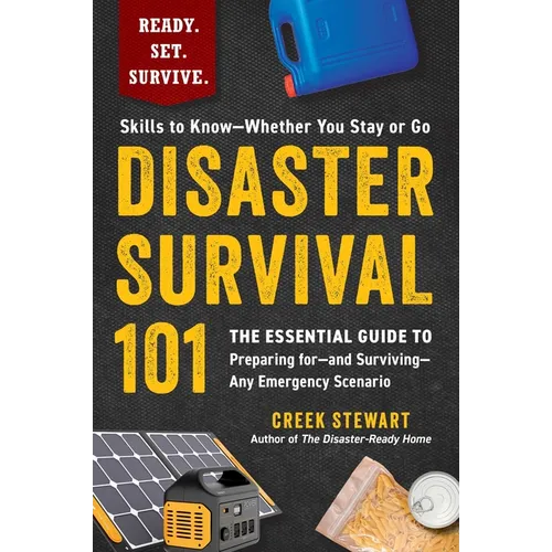 Disaster Survival 101: The Essential Guide to Preparing For--And Surviving--Any Emergency Scenario