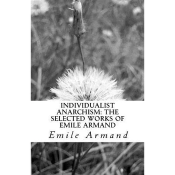 Individualist Anarchism: The Selected Works of Emile Armand