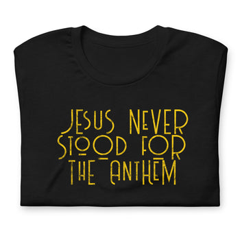 Jesus never stood for the Anthem t-shirt