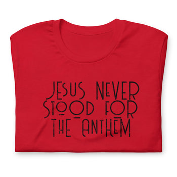 Jesus Never Stood for the Anthem t-shirt