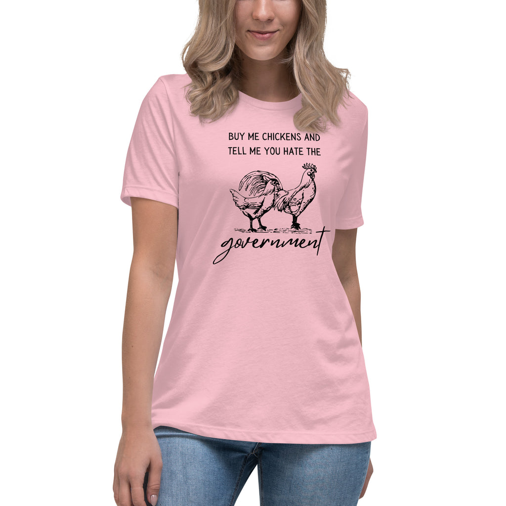 Buy me Chickens and Tell me you hate the Government Women's Relaxed T-Shirt