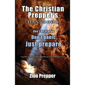 The Christian Prepper's Handbook: A Guide to Surviving a Significant Life Altering Event