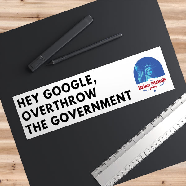 Hey Google, Overthrow the Government Bumper Sticker (The Brian Nichols Show) - Proud Libertarian - Printify