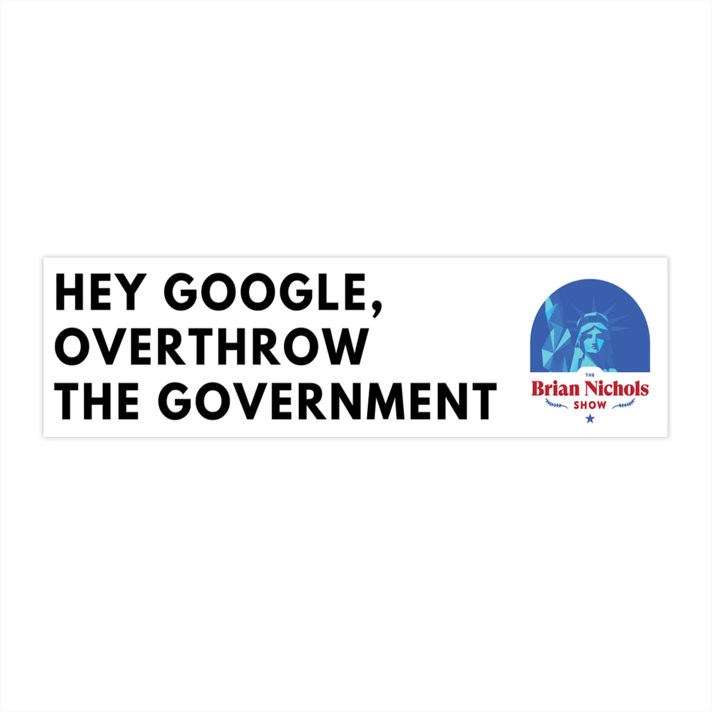 Hey Google, Overthrow the Government Bumper Sticker (The Brian Nichols Show) - Proud Libertarian - Printify