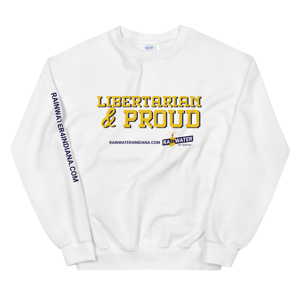 Libertarian and Proud - Rainwater for Indiana Sweatshirt - Proud Libertarian - Donald Rainwater
