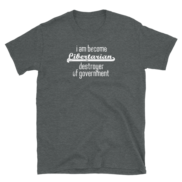 I am Become Libertarian Destroyer of Government - Short-Sleeve Unisex T-Shirt - Proud Libertarian - Proud Libertarian