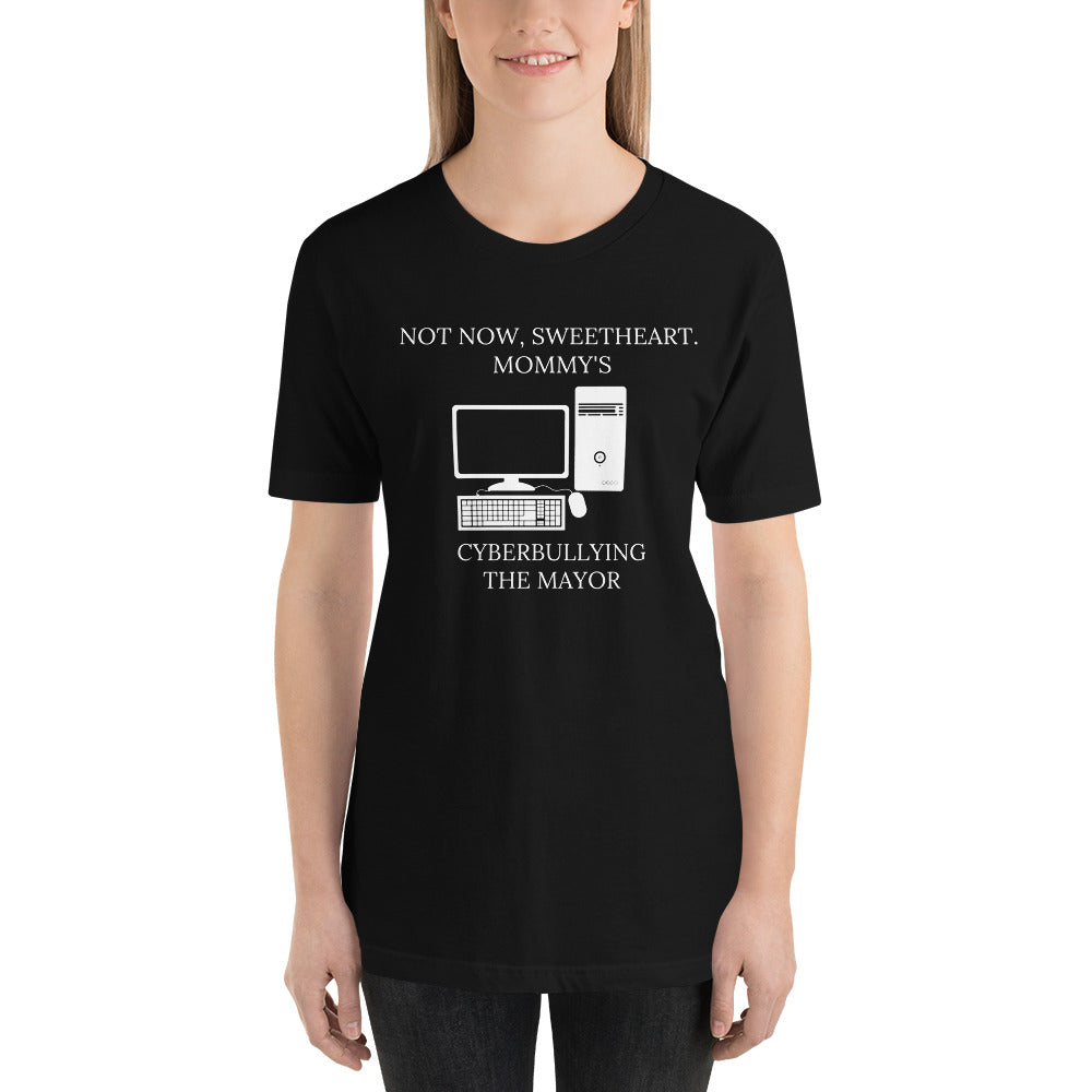 Not Now Sweetheart Mommy’s Cyberbullying The Mayor Short-Sleeve Unisex T-Shirt - Proud Libertarian - Proud Libertarian