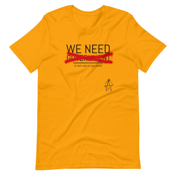 WE NEED (to take care of Each other) Anarchy Shirt - Proud Libertarian - Proud Libertarian