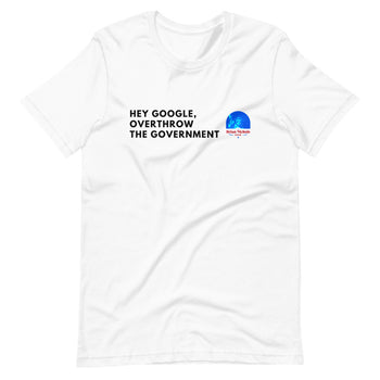 Hey Google, Overthrow the Government Short-Sleeve Unisex T-Shirt - Proud Libertarian - The Brian Nichols Show