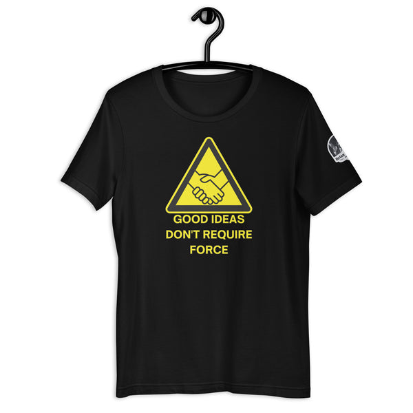 Good Ideas Don't Require Force Unisex t-shirt - Proud Libertarian - The Brian Nichols Show