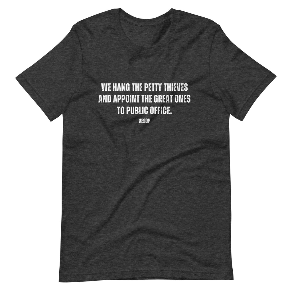 We hang the petty thieves and appoint the great ones to office - Aesop Unisex t-shirt - Proud Libertarian - NewStoics