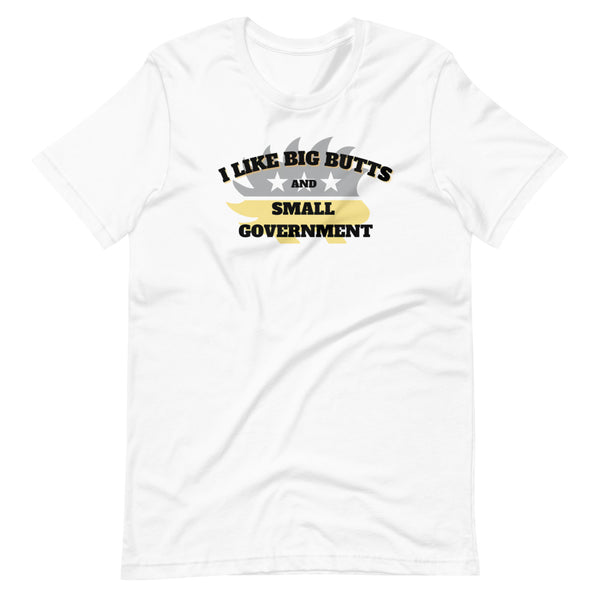 I like Big Butts and Small Government Short-Sleeve Unisex T-Shirt - Proud Libertarian - Alaska Libertarian Party