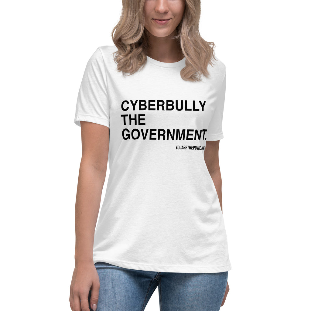 Cyberbully the Government Women's Relaxed t-shirt